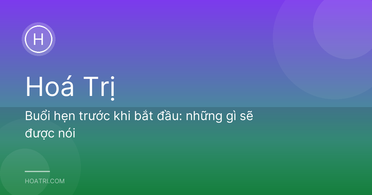 Buổi hẹn trước khi bắt đầu: những gì sẽ được nói