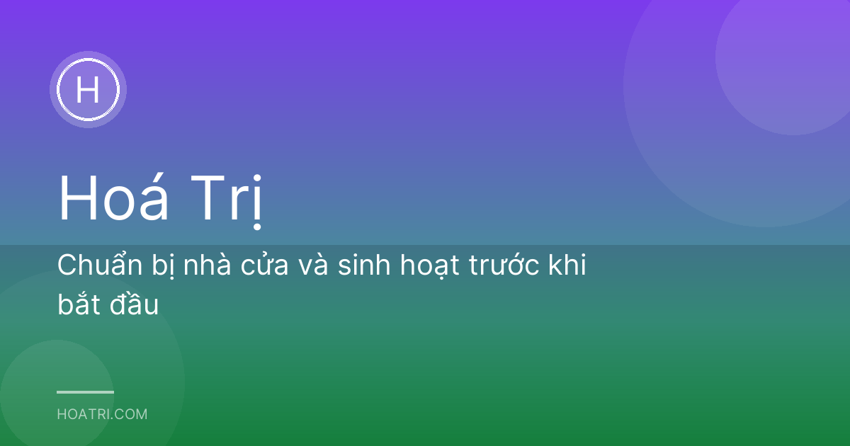 Chuẩn bị nhà cửa và sinh hoạt trước khi bắt đầu