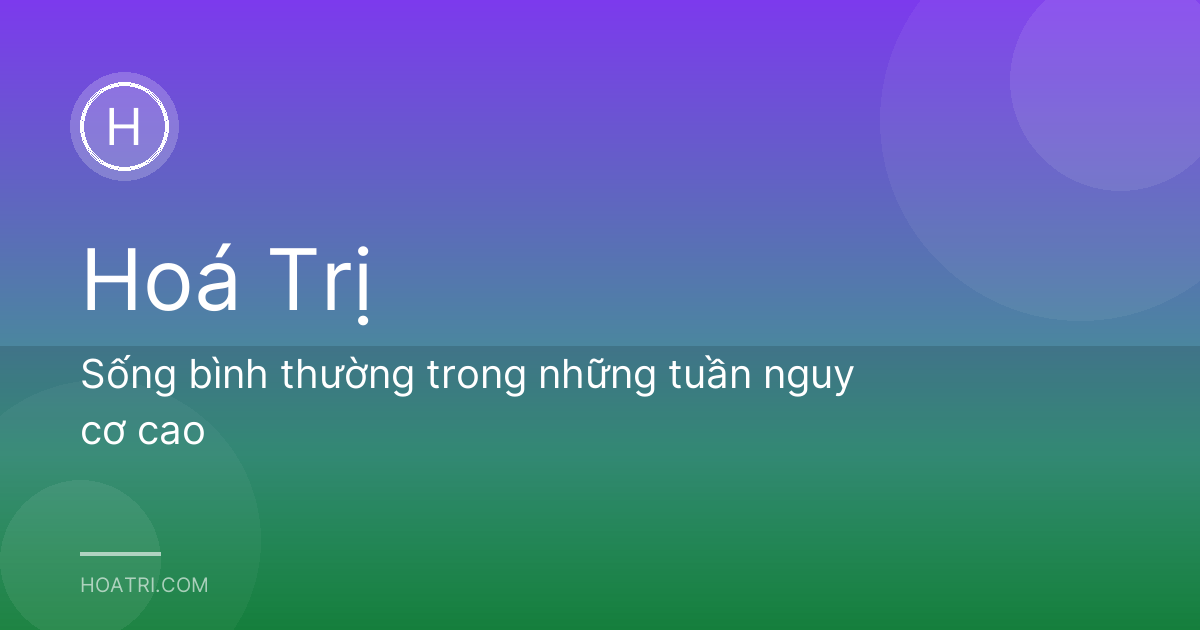 Sống bình thường trong những tuần nguy cơ cao