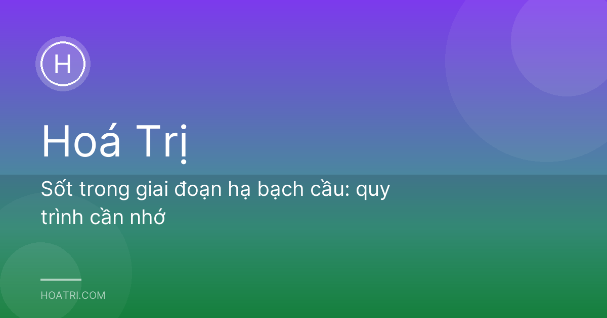 Sốt trong giai đoạn hạ bạch cầu: quy trình cần nhớ