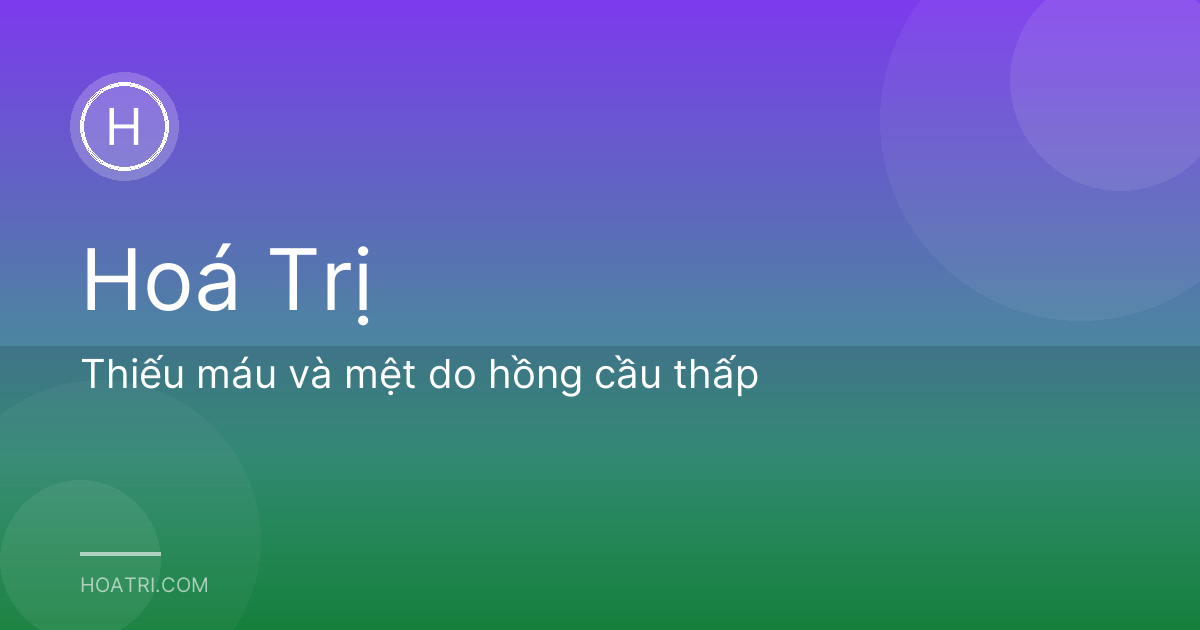 Thiếu máu và mệt do hồng cầu thấp