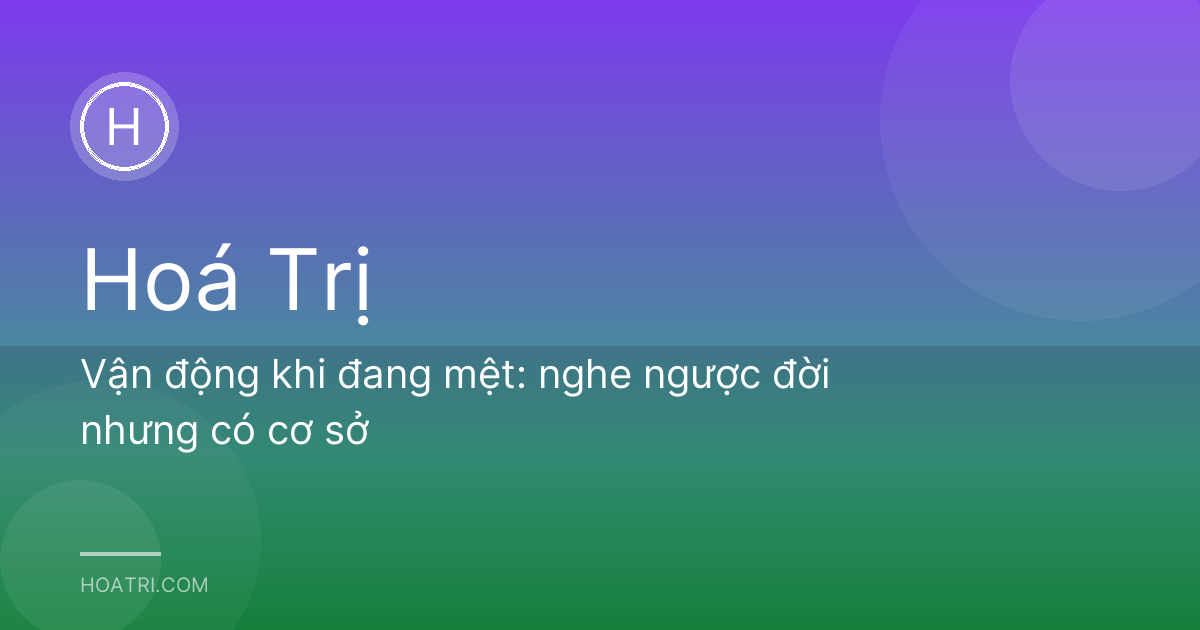 Vận động khi đang mệt: nghe ngược đời nhưng có cơ sở